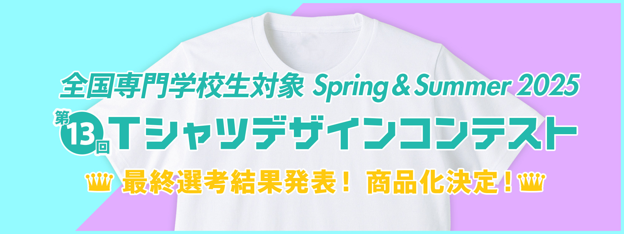 第13回 専門学校生対象 SPRING&SUMMER 2025 Tシャツデザインコンテスト 商品化決定！